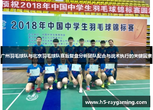 广州羽毛球队与北京羽毛球队赛后复盘分析团队配合与战术执行的关键因素
